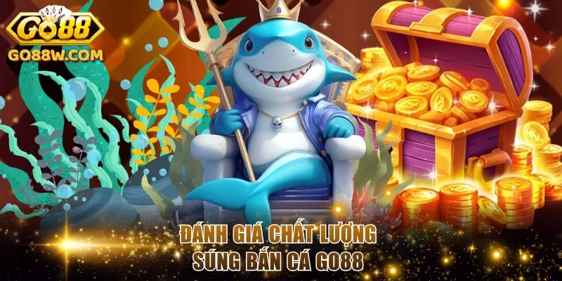 Đánh giá chất lượng súng bắn cá Go88